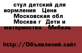 стул детский для аормления › Цена ­ 1 000 - Московская обл., Москва г. Дети и материнство » Мебель   